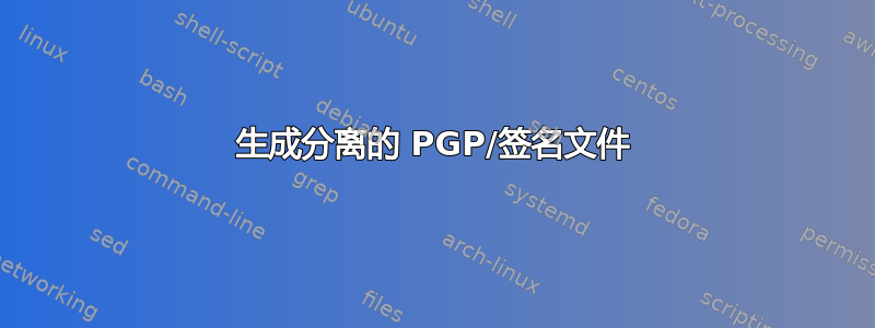 生成分离的 PGP/签名文件