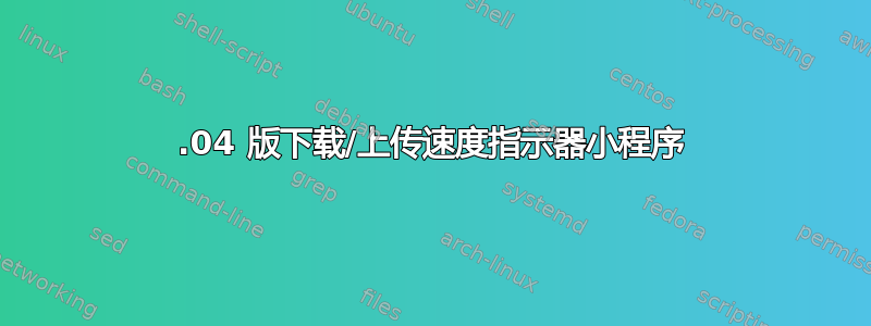 14.04 版下载/上传速度指示器小程序