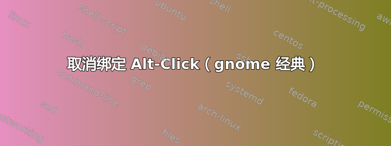 取消绑定 Alt-Click（gnome 经典）