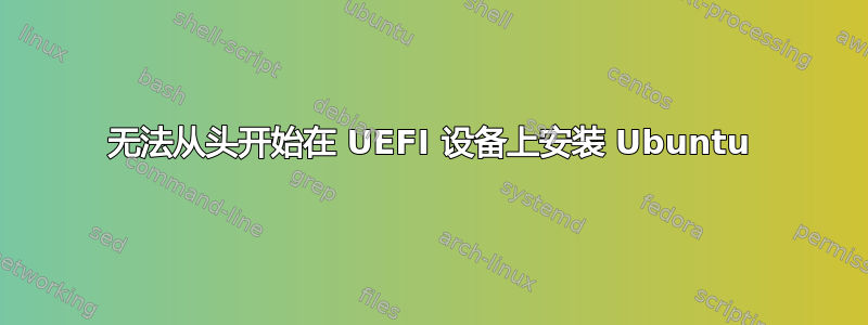 无法从头开始在 UEFI 设备上安装 Ubuntu