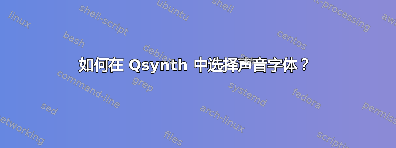 如何在 Qsynth 中选择声音字体？