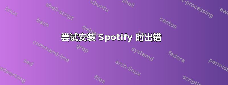 尝试安装 Spotify 时出错 