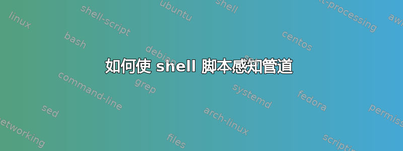 如何使 shell 脚本感知管道