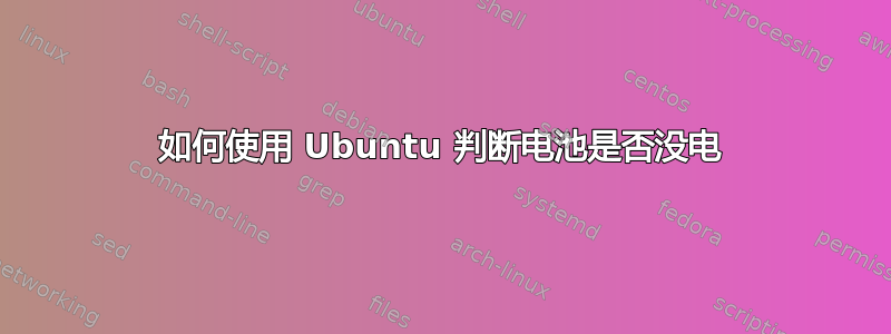 如何使用 Ubuntu 判断电池是否没电