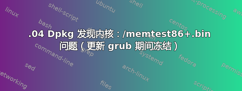 14.04 Dpkg 发现内核：/memtest86+.bin 问题（更新 grub 期间冻结）