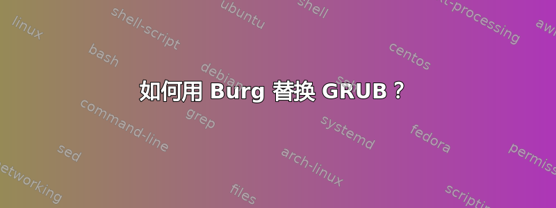 如何用 Burg 替换 GRUB？