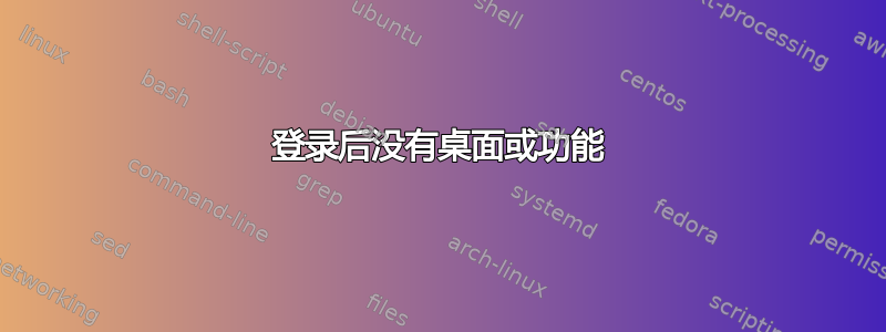 登录后没有桌面或功能