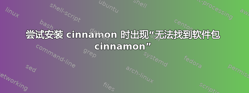 尝试安装 cinnamon 时出现“无法找到软件包 cinnamon”