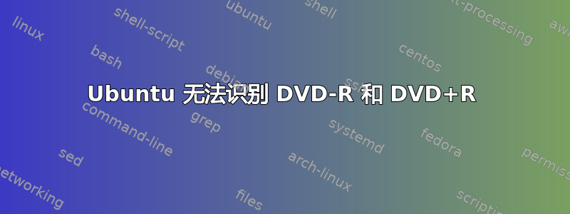 Ubuntu 无法识别 DVD-R 和 DVD+R