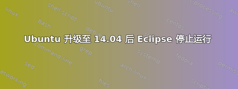 Ubuntu 升级至 14.04 后 Eclipse 停止运行