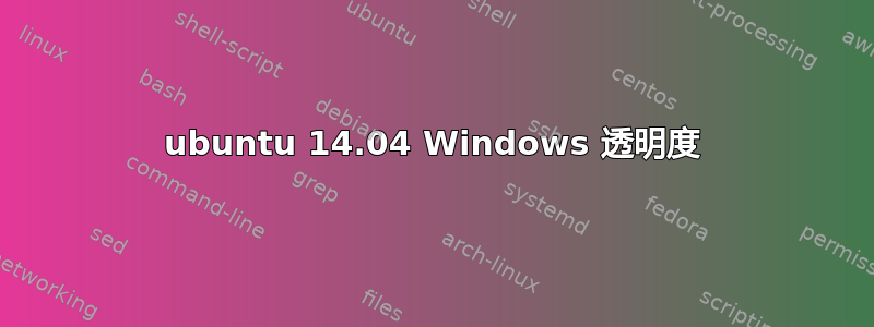 ubuntu 14.04 Windows 透明度