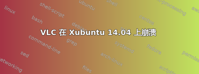 VLC 在 Xubuntu 14.04 上崩溃