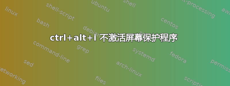 ctrl+alt+l 不激活屏幕保护程序