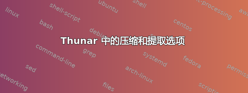 Thunar 中的压缩和提取选项