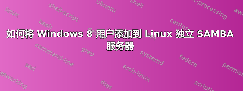 如何将 Windows 8 用户添加到 Linux 独立 SAMBA 服务器