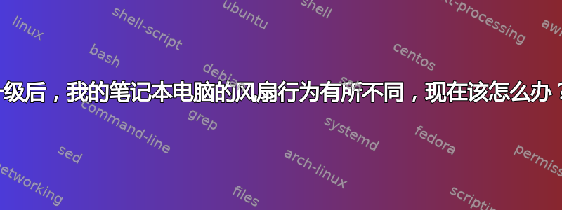 升级后，我的笔记本电脑的风扇行为有所不同，现在该怎么办？