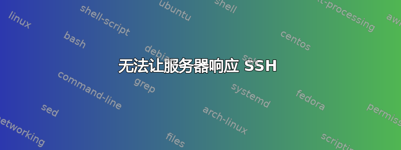 无法让服务器响应 SSH