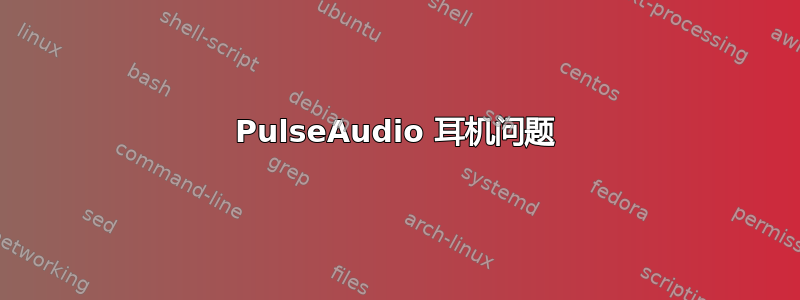 PulseAudio 耳机问题