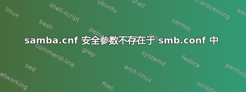 samba.cnf 安全参数不存在于 smb.conf 中