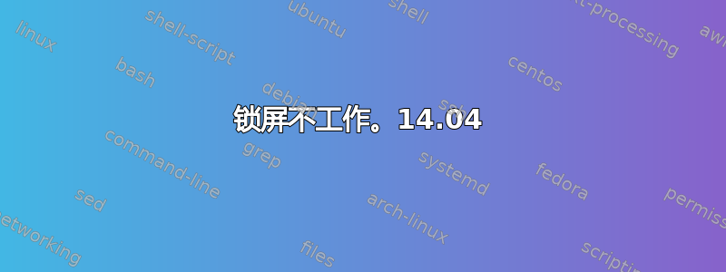 锁屏不工作。14.04