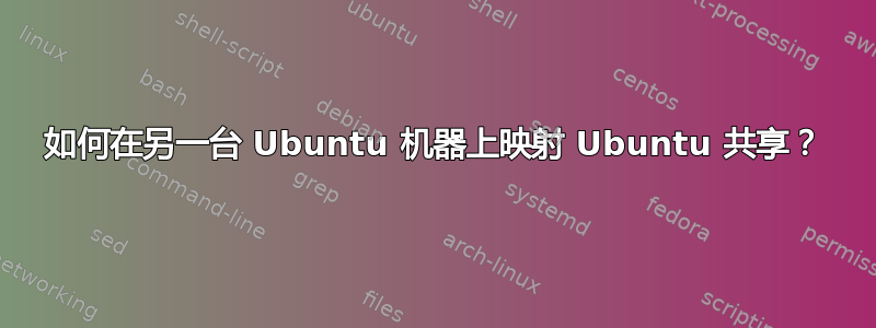 如何在另一台 Ubuntu 机器上映射 Ubuntu 共享？