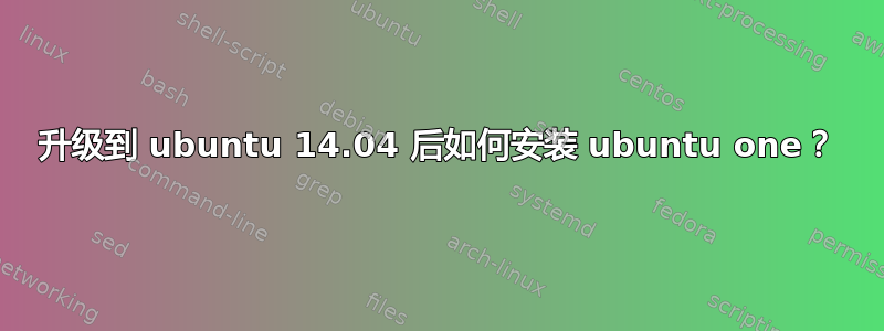 升级到 ubuntu 14.04 后如何安装 ubuntu one？