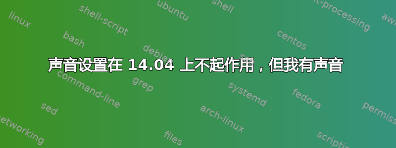 声音设置在 14.04 上不起作用，但我有声音