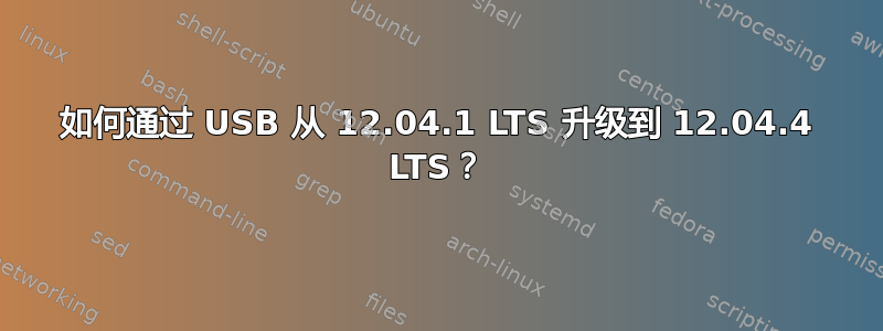 如何通过 USB 从 12.04.1 LTS 升级到 12.04.4 LTS？