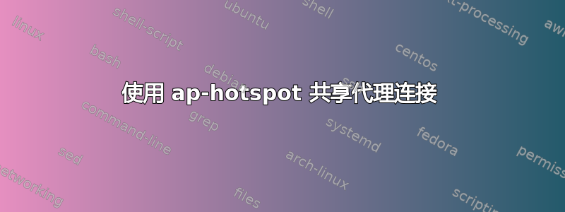 使用 ap-hotspot 共享代理连接