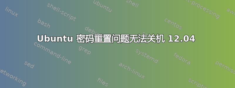 Ubuntu 密码重置问题无法关机 12.04