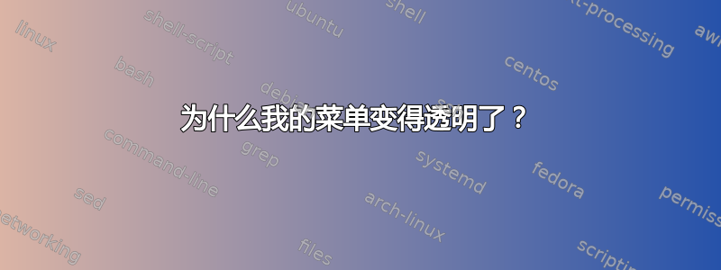 为什么我的菜单变得透明了？