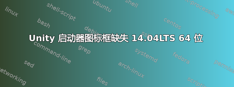 Unity 启动器图标框缺失 14.04LTS 64 位