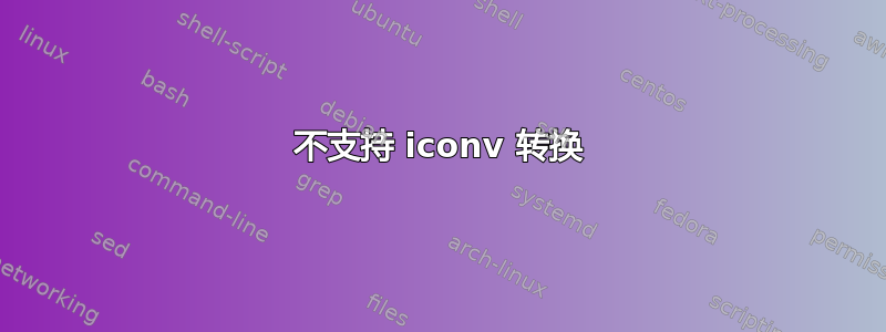 不支持 iconv 转换