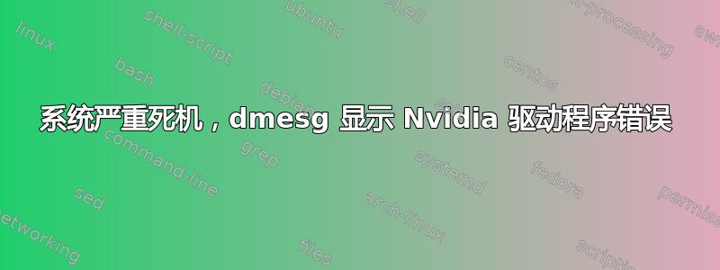 系统严重死机，dmesg 显示 Nvidia 驱动程序错误