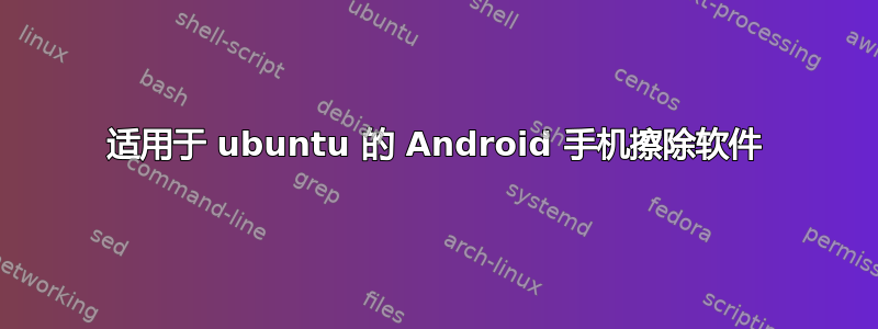 适用于 ubuntu 的 Android 手机擦除软件