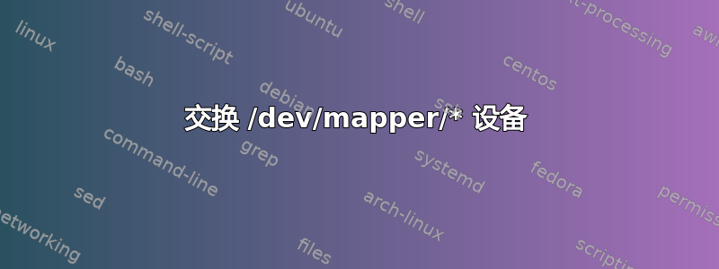 交换 /dev/mapper/* 设备