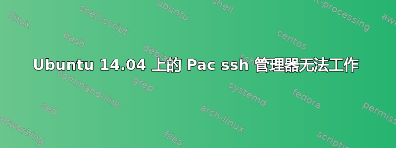 Ubuntu 14.04 上的 Pac ssh 管理器无法工作