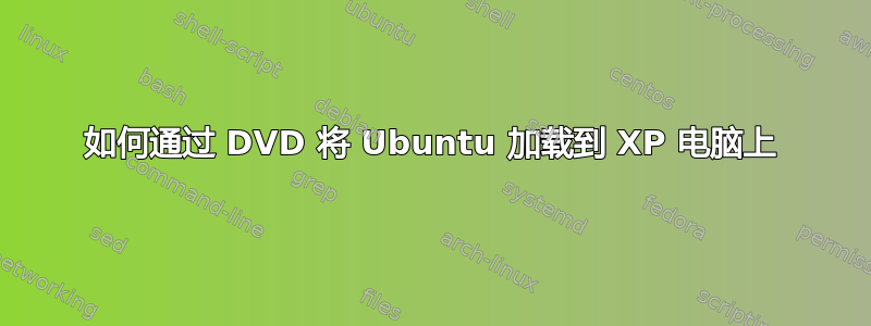 如何通过 DVD 将 Ubuntu 加载到 XP 电脑上