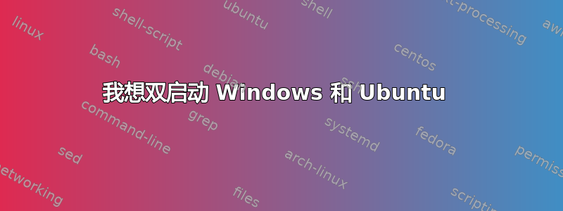 我想双启动 Windows 和 Ubuntu 