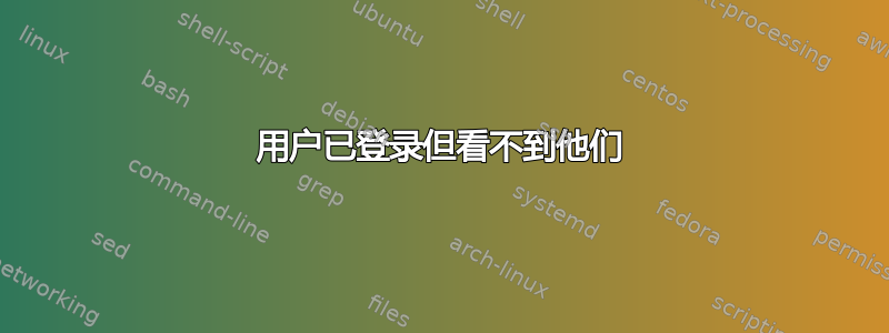 用户已登录但看不到他们