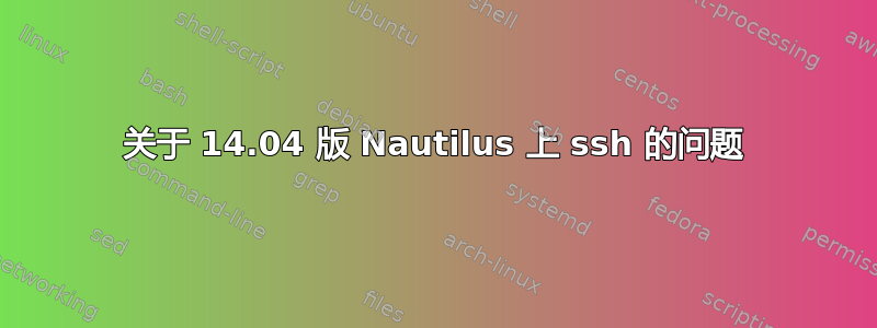 关于 14.04 版 Nautilus 上 ssh 的问题