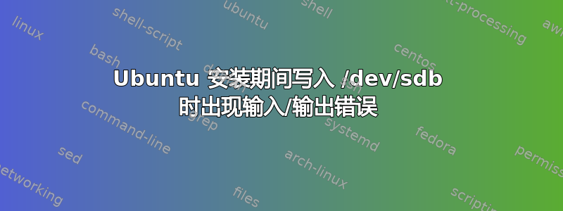 Ubuntu 安装期间写入 /dev/sdb 时出现输入/输出错误