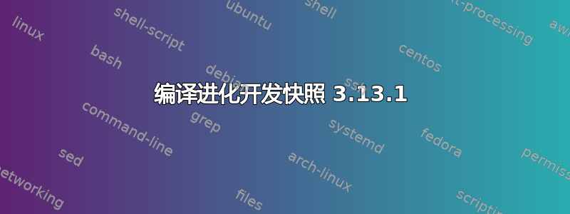 编译进化开发快照 3.13.1