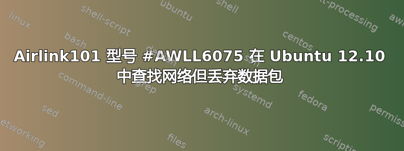 Airlink101 型号 #AWLL6075 在 Ubuntu 12.10 中查找网络但丢弃数据包