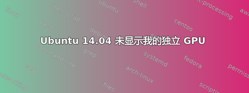 Ubuntu 14.04 未显示我的独立 GPU