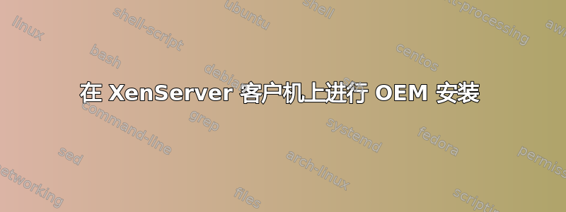 在 XenServer 客户机上进行 OEM 安装