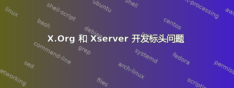 X.Org 和 Xserver 开发标头问题