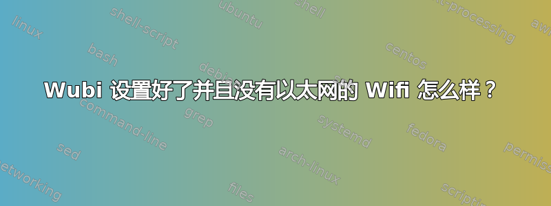 Wubi 设置好了并且没有以太网的 Wifi 怎么样？