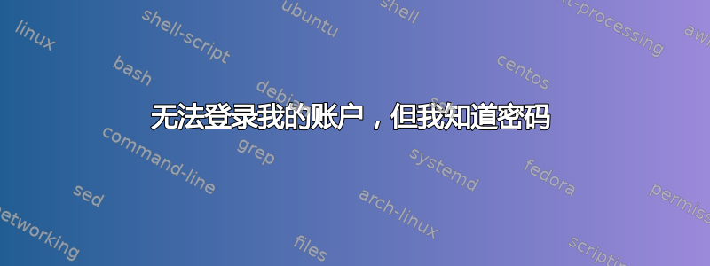 无法登录我的账户，但我知道密码