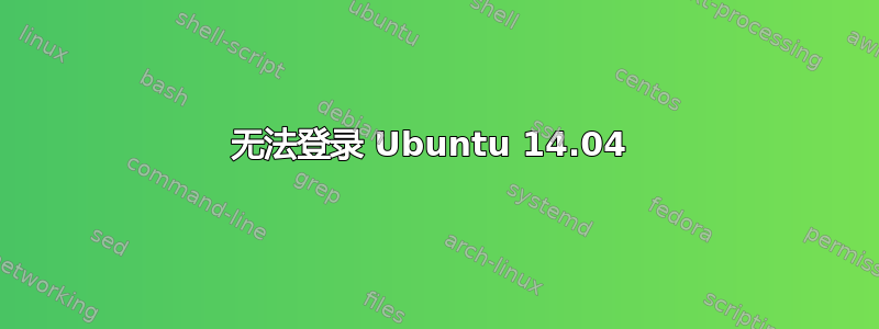 无法登录 Ubuntu 14.04 